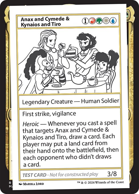 First strike, vigilance
Heroic — Whenever you cast a spell that targets Anax and Cymede & Kynaios and Tiro, draw a card. Each player may put a land card from their hand onto the battlefield, then each opponent who didn't draws a card.