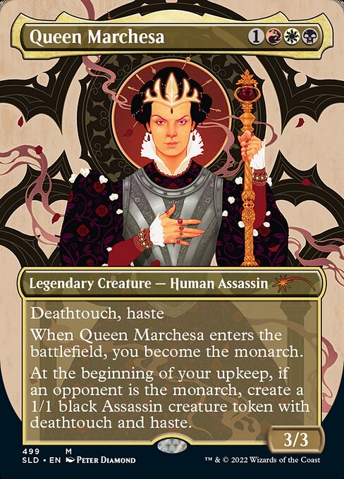 Deathtouch, haste
When Queen Marchesa enters the battlefield, you become the monarch.
At the beginning of your upkeep, if an opponent is the monarch, create a 1/1 black Assassin creature token with deathtouch and haste.
