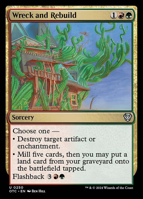 Choose one —
• Destroy target artifact or enchantment.
• Mill five cards, then you may put a land card from your graveyard onto the battlefield tapped.
Flashback {3}{R}{G}