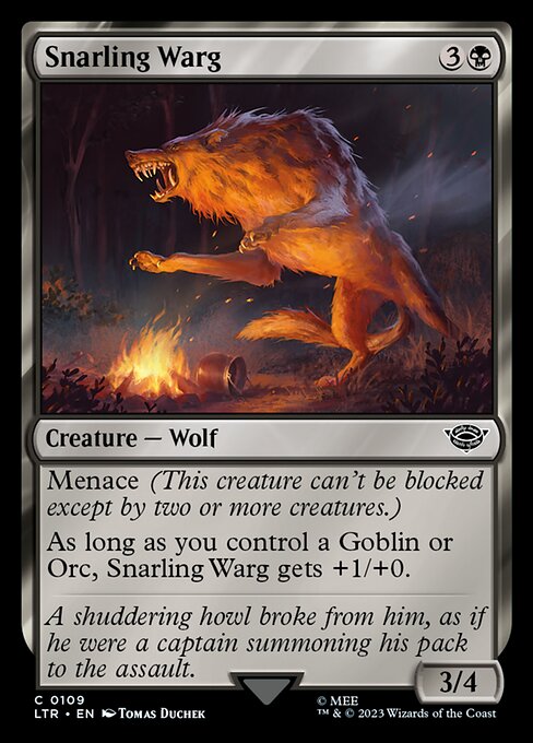 Menace (This creature can't be blocked except by two or more creatures.)
As long as you control a Goblin or Orc, Snarling Warg gets +1/+0.