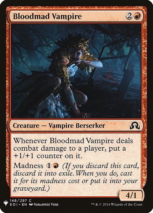 Whenever Bloodmad Vampire deals combat damage to a player, put a +1/+1 counter on it.
Madness {1}{R} (If you discard this card, discard it into exile. When you do, cast it for its madness cost or put it into your graveyard.)