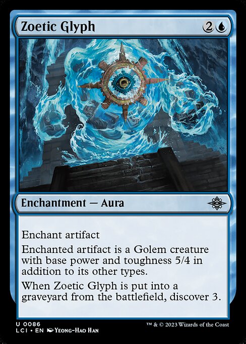 Enchant artifact
Enchanted artifact is a Golem creature with base power and toughness 5/4 in addition to its other types.
When Zoetic Glyph is put into a graveyard from the battlefield, discover 3.