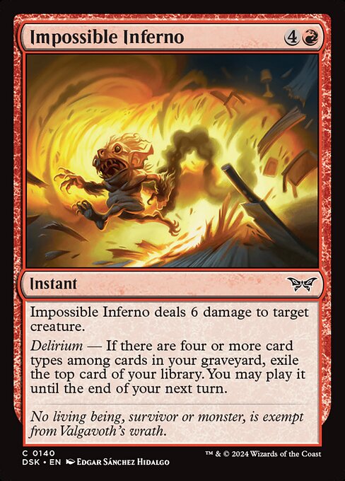 Impossible Inferno deals 6 damage to target creature.
Delirium — If there are four or more card types among cards in your graveyard, exile the top card of your library. You may play it until the end of your next turn.