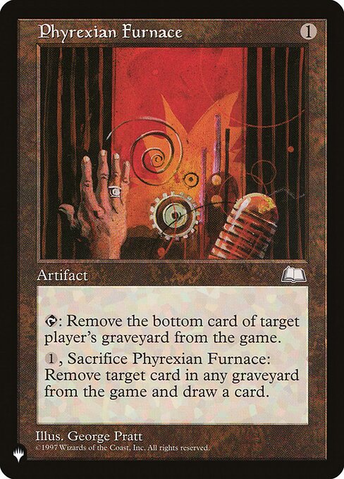 {T}: Exile the bottom card of target player's graveyard.
{1}, Sacrifice Phyrexian Furnace: Exile target card from a graveyard. Draw a card.
