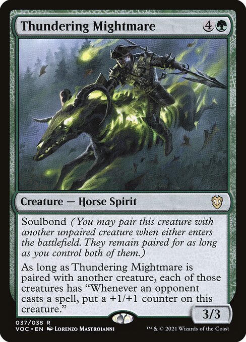 Soulbond (You may pair this creature with another unpaired creature when either enters the battlefield. They remain paired for as long as you control both of them.)
As long as Thundering Mightmare is paired with another creature, each of those creatures has "Whenever an opponent casts a spell, put a +1/+1 counter on this creature."