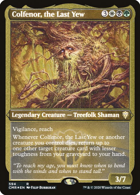 Vigilance, reach
Whenever Colfenor, the Last Yew or another creature you control dies, return up to one other target creature card with lesser toughness from your graveyard to your hand.