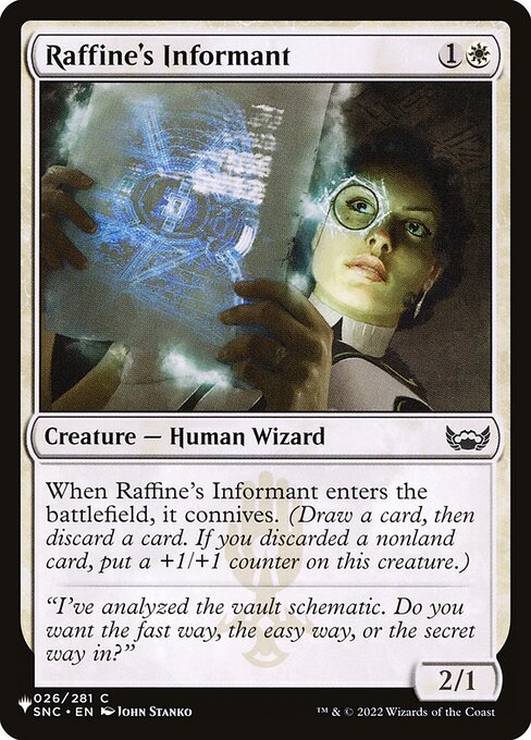 When Raffine's Informant enters, it connives. (Draw a card, then discard a card. If you discarded a nonland card, put a +1/+1 counter on this creature.)