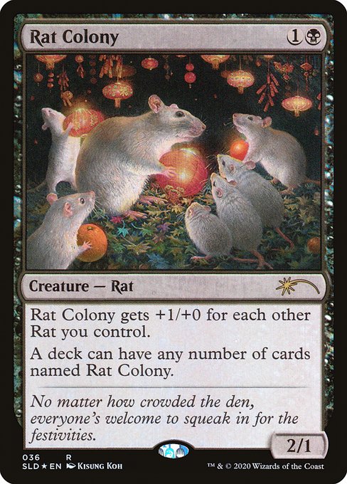 Rat Colony gets +1/+0 for each other Rat you control.
A deck can have any number of cards named Rat Colony.