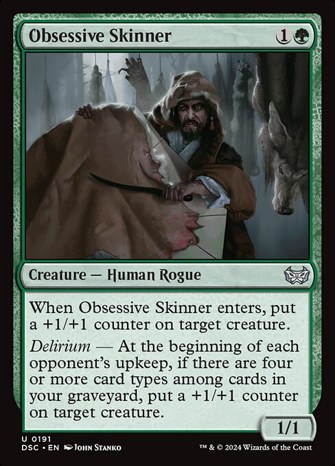 When Obsessive Skinner enters, put a +1/+1 counter on target creature.
Delirium — At the beginning of each opponent's upkeep, if there are four or more card types among cards in your graveyard, put a +1/+1 counter on target creature.