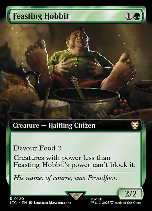 Devour Food 3 (As this enters the battlefield, you may sacrifice any number of Foods. This creature enters the battlefield with three times that many +1/+1 counters on it.)
Creatures with power less than Feasting Hobbit's power can't block it.