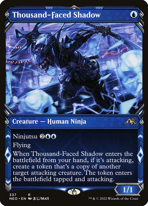 Ninjutsu {2}{U}{U} ({2}{U}{U}, Return an unblocked attacker you control to hand: Put this card onto the battlefield from your hand tapped and attacking.)
Flying
When Thousand-Faced Shadow enters the battlefield from your hand, if it's attacking, create a token that's a copy of another target attacking creature. The token enters the battlefield tapped and attacking.