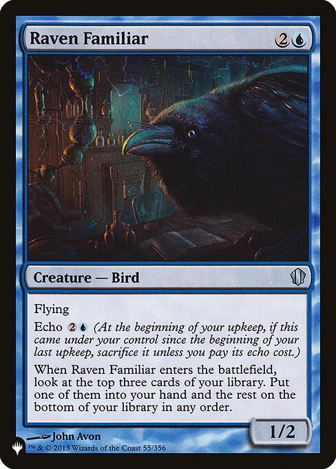 Flying
Echo {2}{U} (At the beginning of your upkeep, if this came under your control since the beginning of your last upkeep, sacrifice it unless you pay its echo cost.)
When Raven Familiar enters, look at the top three cards of your library. Put one of them into your hand and the rest on the bottom of your library in any order.