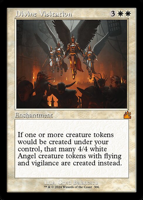 If one or more creature tokens would be created under your control, that many 4/4 white Angel creature tokens with flying and vigilance are created instead.