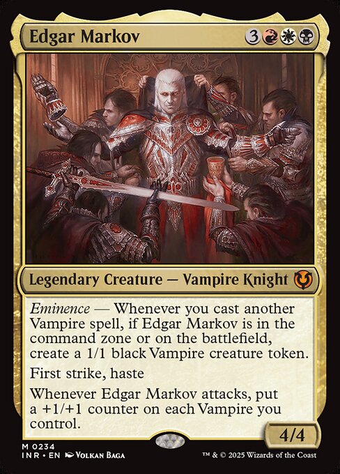 Eminence — Whenever you cast another Vampire spell, if Edgar Markov is in the command zone or on the battlefield, create a 1/1 black Vampire creature token.
First strike, haste
Whenever Edgar Markov attacks, put a +1/+1 counter on each Vampire you control.