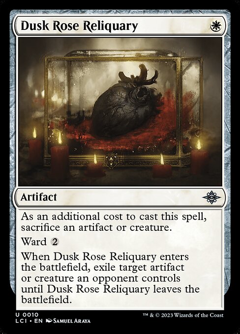 As an additional cost to cast this spell, sacrifice an artifact or creature.
Ward {2}
When Dusk Rose Reliquary enters the battlefield, exile target artifact or creature an opponent controls until Dusk Rose Reliquary leaves the battlefield.