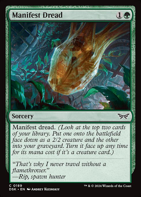 Manifest dread. (Look at the top two cards of your library. Put one onto the battlefield face down as a 2/2 creature and the other into your graveyard. Turn it face up any time for its mana cost if it's a creature card.)