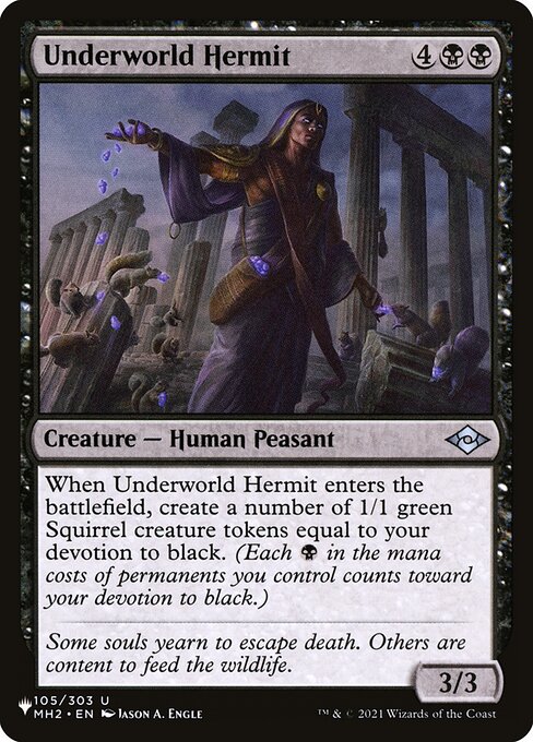 When Underworld Hermit enters, create a number of 1/1 green Squirrel creature tokens equal to your devotion to black. (Each {B} in the mana costs of permanents you control counts toward your devotion to black.)