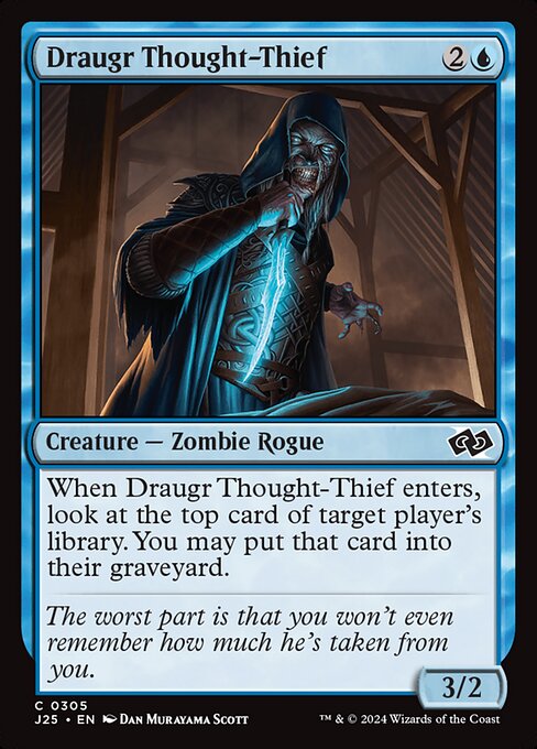When Draugr Thought-Thief enters, look at the top card of target player's library. You may put that card into their graveyard.