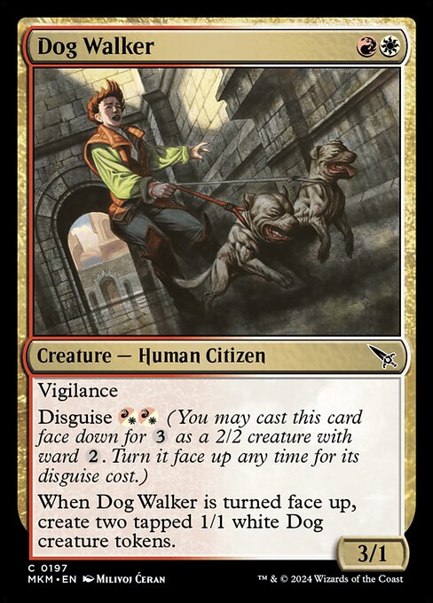 Vigilance
Disguise {R/W}{R/W} (You may cast this card face down for {3} as a 2/2 creature with ward {2}. Turn it face up any time for its disguise cost.)
When Dog Walker is turned face up, create two tapped 1/1 white Dog creature tokens.