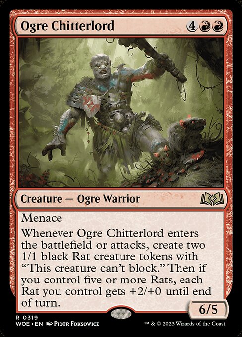 Menace
Whenever Ogre Chitterlord enters the battlefield or attacks, create two 1/1 black Rat creature tokens with "This creature can't block." Then if you control five or more Rats, each Rat you control gets +2/+0 until end of turn.