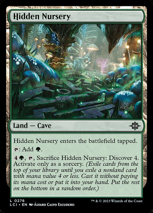 Hidden Nursery enters the battlefield tapped.
{T}: Add {G}.
{4}{G}, {T}, Sacrifice Hidden Nursery: Discover 4. Activate only as a sorcery. (Exile cards from the top of your library until you exile a nonland card with mana value 4 or less. Cast it without paying its mana cost or put it into your hand. Put the rest on the bottom in a random order.)
