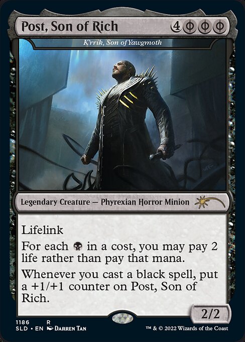({B/P} can be paid with either {B} or 2 life.)
Lifelink
For each {B} in a cost, you may pay 2 life rather than pay that mana.
Whenever you cast a black spell, put a +1/+1 counter on K'rrik, Son of Yawgmoth.