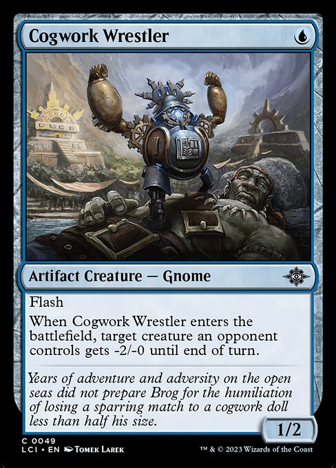 Flash
When Cogwork Wrestler enters the battlefield, target creature an opponent controls gets -2/-0 until end of turn.