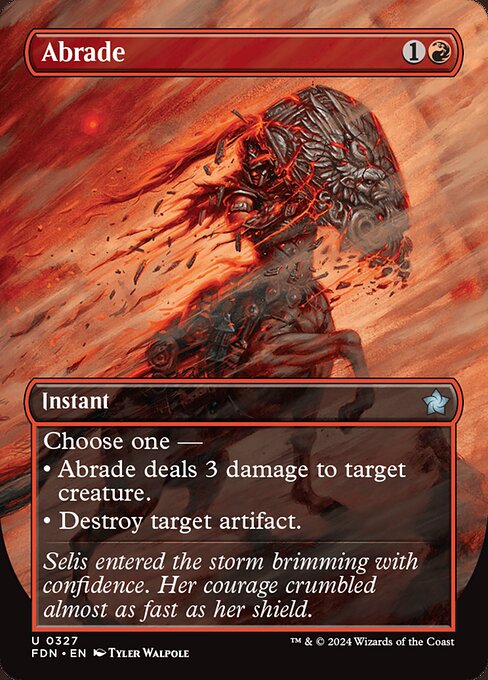 Choose one —
• Abrade deals 3 damage to target creature.
• Destroy target artifact.