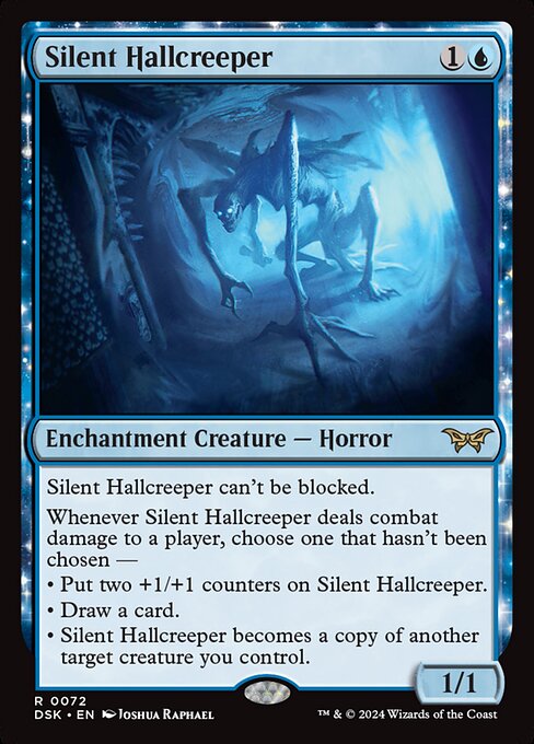 Silent Hallcreeper can't be blocked.
Whenever Silent Hallcreeper deals combat damage to a player, choose one that hasn't been chosen —
• Put two +1/+1 counters on Silent Hallcreeper.
• Draw a card.
• Silent Hallcreeper becomes a copy of another target creature you control.