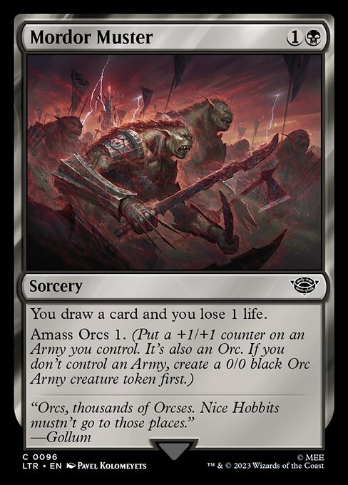 You draw a card and you lose 1 life.
Amass Orcs 1. (Put a +1/+1 counter on an Army you control. It's also an Orc. If you don't control an Army, create a 0/0 black Orc Army creature token first.)