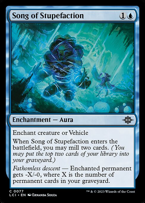 Enchant creature or Vehicle
When Song of Stupefaction enters the battlefield, you may mill two cards. (You may put the top two cards of your library into your graveyard.)
Fathomless descent — Enchanted permanent gets -X/-0, where X is the number of permanent cards in your graveyard.