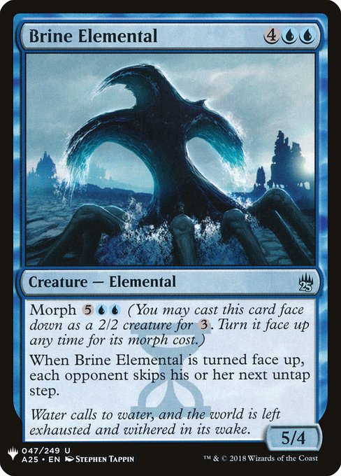 Morph {5}{U}{U} (You may cast this card face down as a 2/2 creature for {3}. Turn it face up any time for its morph cost.)
When Brine Elemental is turned face up, each opponent skips their next untap step.