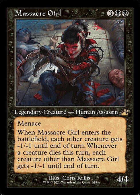 Menace
When Massacre Girl enters the battlefield, each other creature gets -1/-1 until end of turn. Whenever a creature dies this turn, each creature other than Massacre Girl gets -1/-1 until end of turn.
