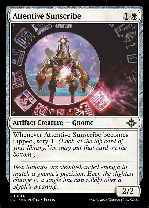Whenever Attentive Sunscribe becomes tapped, scry 1. (Look at the top card of your library. You may put that card on the bottom.)