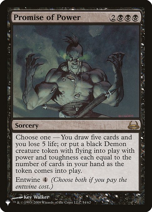 Choose one —
• You draw five cards and you lose 5 life.
• Create an X/X black Demon creature token with flying, where X is the number of cards in your hand.
Entwine {4} (Choose both if you pay the entwine cost.)