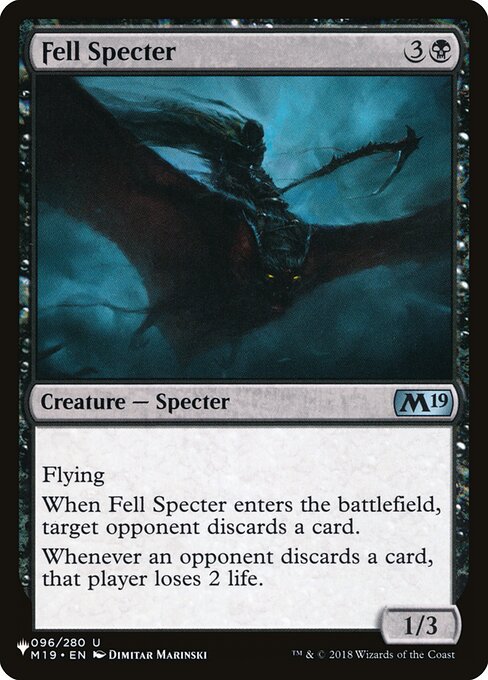 Flying
When Fell Specter enters, target opponent discards a card.
Whenever an opponent discards a card, that player loses 2 life.