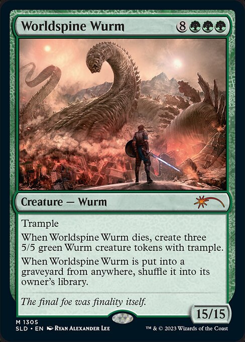 Trample
When Worldspine Wurm dies, create three 5/5 green Wurm creature tokens with trample.
When Worldspine Wurm is put into a graveyard from anywhere, shuffle it into its owner's library.