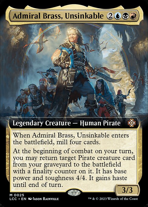 When Admiral Brass enters, mill four cards.
At the beginning of combat on your turn, you may return target Pirate creature card from your graveyard to the battlefield with a finality counter on it. It has base power and toughness 4/4. It gains haste until end of turn. (If a creature with a finality counter on it would die, exile it instead.)