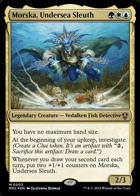 You have no maximum hand size.
At the beginning of your upkeep, investigate. (Create a Clue token. It's an artifact with "{2}, Sacrifice this artifact: Draw a card.")
Whenever you draw your second card each turn, put two +1/+1 counters on Morska, Undersea Sleuth.