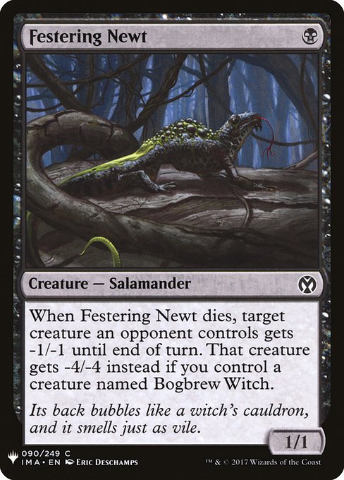 When Festering Newt dies, target creature an opponent controls gets -1/-1 until end of turn. That creature gets -4/-4 instead if you control a creature named Bogbrew Witch.