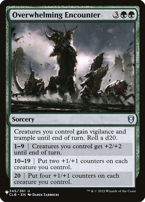 Creatures you control gain vigilance and trample until end of turn. Roll a d20.
1—9 | Creatures you control get +2/+2 until end of turn.
10—19 | Put two +1/+1 counters on each creature you control.
20 | Put four +1/+1 counters on each creature you control.