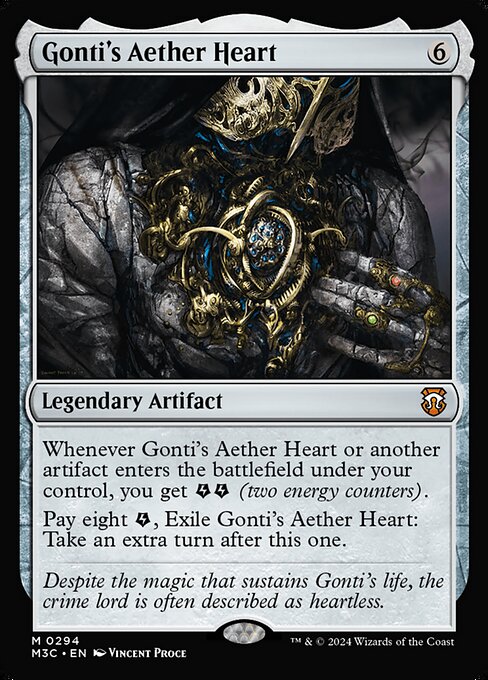 Whenever Gonti's Aether Heart or another artifact you control enters, you get {E}{E} (two energy counters).
Pay eight {E}, Exile Gonti's Aether Heart: Take an extra turn after this one.