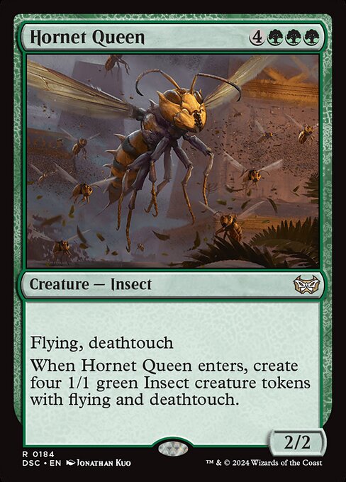 Flying, deathtouch
When Hornet Queen enters, create four 1/1 green Insect creature tokens with flying and deathtouch.