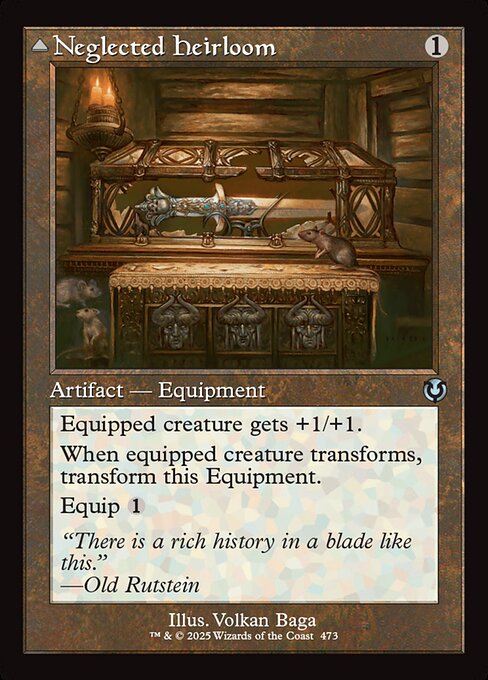 Equipped creature gets +1/+1.
When equipped creature transforms, transform Neglected Heirloom.
Equip {1}   Equipped creature gets +3/+3 and has first strike.
Equip {3}