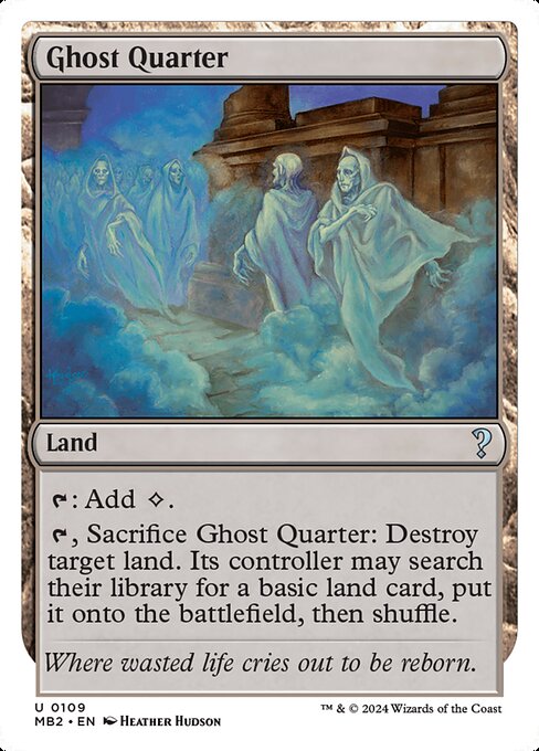 {T}: Add {C}.
{T}, Sacrifice Ghost Quarter: Destroy target land. Its controller may search their library for a basic land card, put it onto the battlefield, then shuffle.