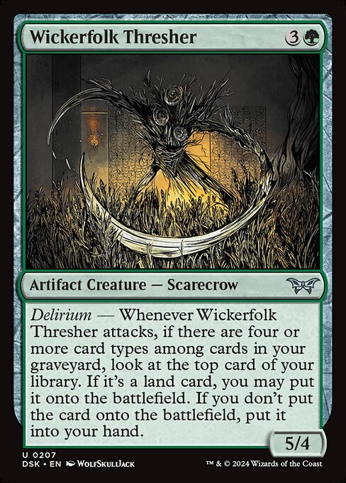 Delirium — Whenever Wickerfolk Thresher attacks, if there are four or more card types among cards in your graveyard, look at the top card of your library. If it's a land card, you may put it onto the battlefield. If you don't put the card onto the battlefield, put it into your hand.