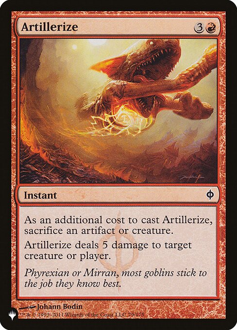 As an additional cost to cast this spell, sacrifice an artifact or creature.
Artillerize deals 5 damage to any target.