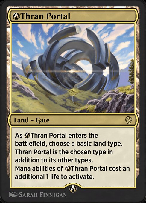 As A-Thran Portal enters the battlefield, choose a basic land type.
Thran Portal is the chosen type in addition to its other types.
Mana abilities of A-Thran Portal cost an additional 1 life to activate.