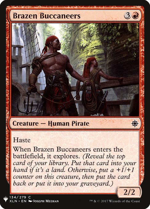 Haste
When Brazen Buccaneers enters, it explores. (Reveal the top card of your library. Put that card into your hand if it's a land. Otherwise, put a +1/+1 counter on this creature, then put the card back or put it into your graveyard.)