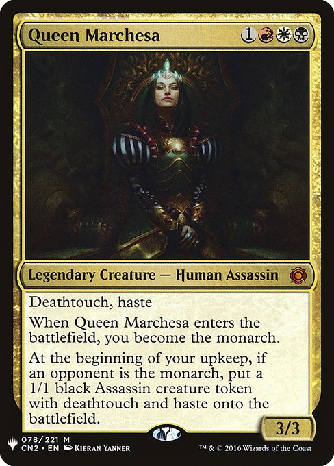 Deathtouch, haste
When Queen Marchesa enters the battlefield, you become the monarch.
At the beginning of your upkeep, if an opponent is the monarch, create a 1/1 black Assassin creature token with deathtouch and haste.
